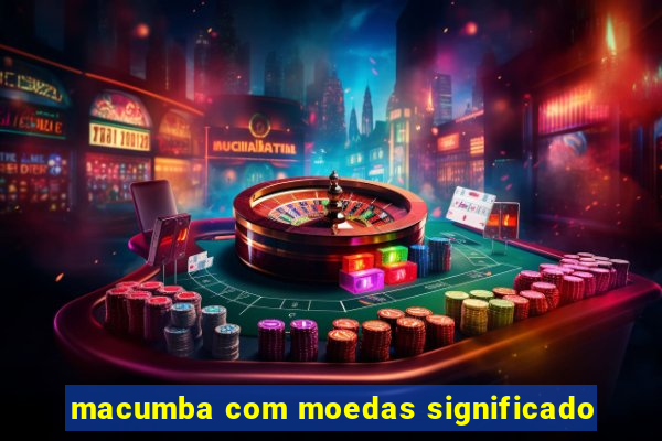 macumba com moedas significado